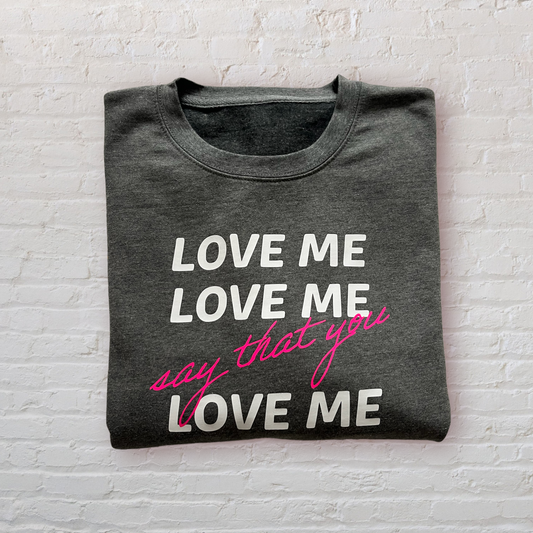 Love Me Love Me Sweatshirt