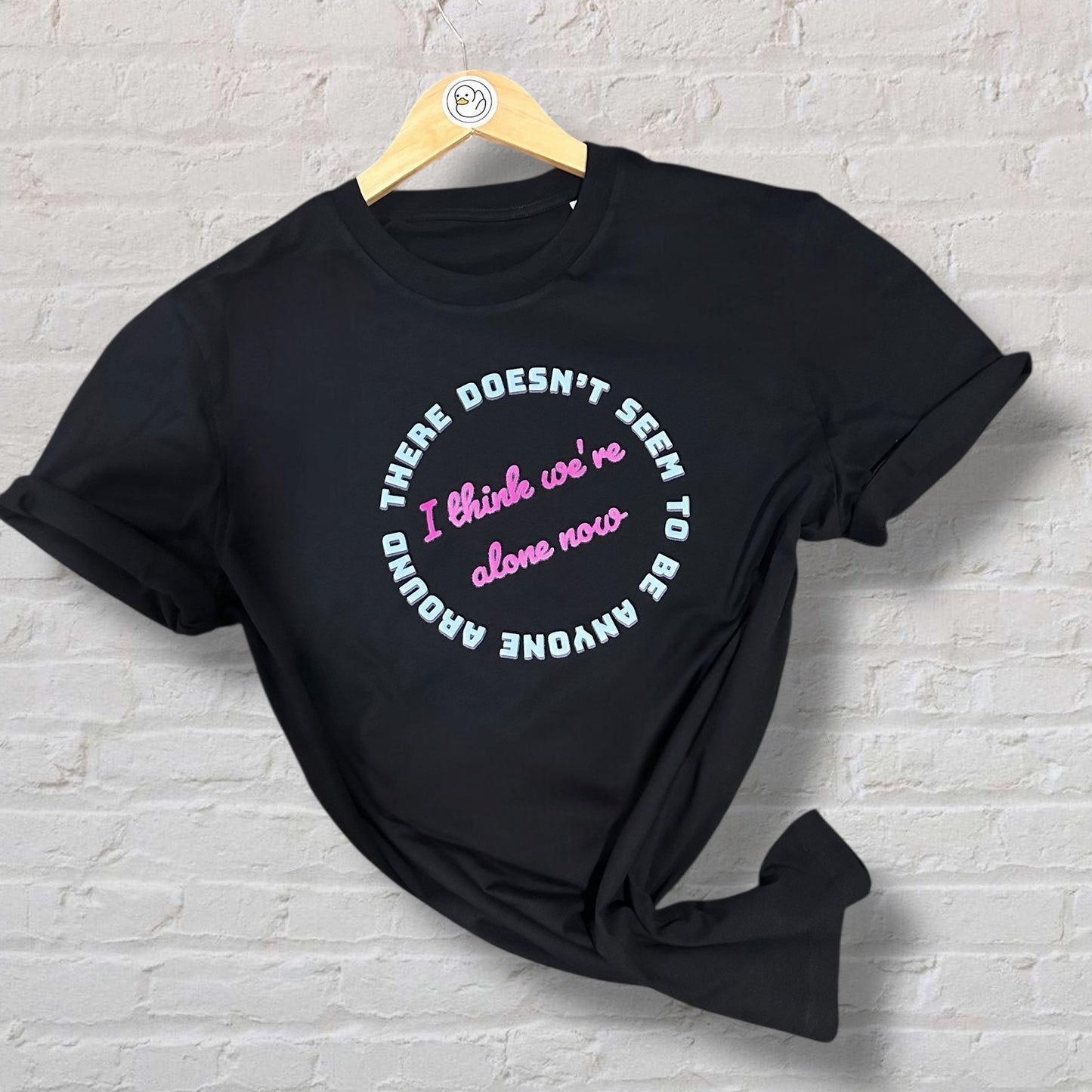 I Think We're Alone Now 100% Organic Cotton Tee