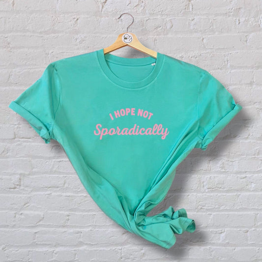I Hope Not Sporadically 100% Organic Cotton Tee