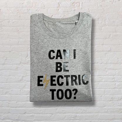 Can I Be Electric Too? 100% Organic Cotton Tee