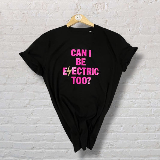 Can I Be Electric Too? 100% Organic Cotton Tee